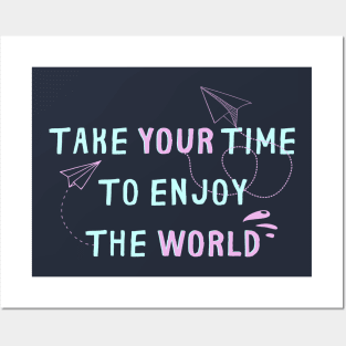 TAKE YOUR TIME TO ENJOY THE WORLD Posters and Art